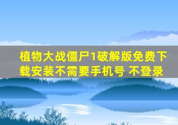 植物大战僵尸1破解版免费下载安装不需要手机号 不登录